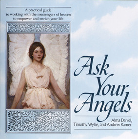 Ask Your Angels (A Practical Guide to Working with the Messengers of Heaven to Empower and EnrichYour Life) by Alma Daniel, Timothy Wyllie, Andrew Ramer, 9780345363589