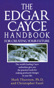 The Edgar Cayce Handbook for Creating Your Future by Mark Thurston, PhD, Christopher Fazel, 9780345364678