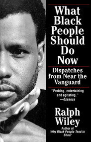 What Black People Should Do Now (Dispatches from Near the Vanguard) by Ralph Wiley, 9780345380449