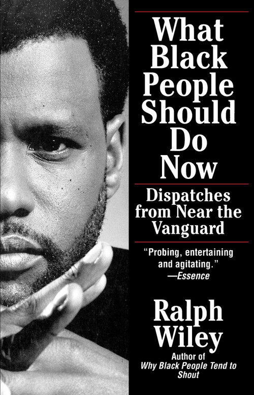 What Black People Should Do Now (Dispatches from Near the Vanguard) by Ralph Wiley, 9780345380449