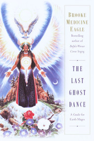 The Last Ghost Dance (A Guide for Earth Mages) by Brooke Medicine Eagle, 9780345400314