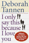 I Only Say This Because I Love You (Talking to Your Parents, Partner, Sibs, and Kids When You're All Adults) by Deborah Tannen, 9780345407528