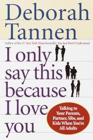 I Only Say This Because I Love You (Talking to Your Parents, Partner, Sibs, and Kids When You're All Adults) by Deborah Tannen, 9780345407528