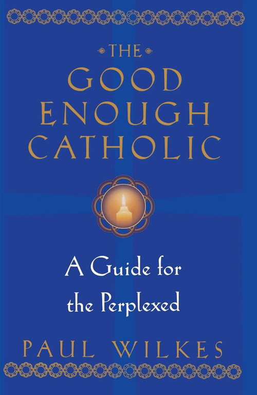 The Good Enough Catholic (A Guide for the Perplexed) by Paul Wilkes, 9780345409621