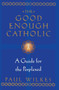 The Good Enough Catholic (A Guide for the Perplexed) by Paul Wilkes, 9780345409621