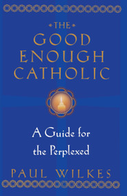 The Good Enough Catholic (A Guide for the Perplexed) by Paul Wilkes, 9780345409621