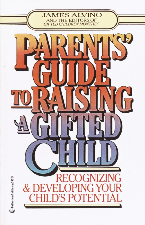 Parent's Guide to Raising a Gifted Child (Recognizing and Developing Your Child's Potential from Preschool to Adolescence) by James Alvino, 9780345410276