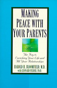 Making Peace with Your Parents (The Key to Enriching Your Life and All Your Relationships) by Harold Bloomfield, M.D., Leonard Felder, Ph.D., 9780345410474