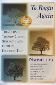 To Begin Again (The Journey Toward Comfort, Strength, and Faith in Difficult Times) by Naomi Levy, 9780345413833