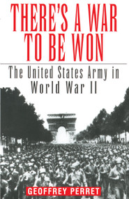 There's a War to Be Won (The United States Army in World War II) by Geoffrey Perret, 9780345419095