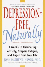 Depression-Free, Naturally (7 Weeks to Eliminating Anxiety, Despair, Fatigue, and Anger from Your Life) by Joan Mathews Larson, PhD, 9780345435170