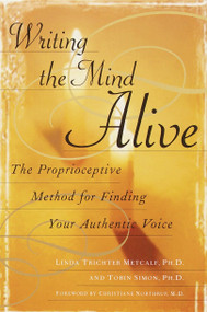 Writing the Mind Alive (The Proprioceptive Method for Finding Your Authentic Voice) by Linda Trichter Metcalf, Ph.D., 9780345438584