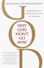 Why God Won't Go Away (Brain Science and the Biology of Belief) by Andrew Newberg, M.D., Eugene G. D'Aquili, Vince Rause, 9780345440341