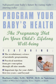 Program Your Baby's Health (The Pregnancy Diet for Your Child's Lifelong Well-Being) by Barbara Luke, Tamara Eberlein, 9780345441997