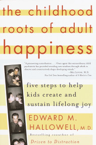 The Childhood Roots of Adult Happiness (Five Steps to Help Kids Create and Sustain Lifelong Joy) by Edward M. Hallowell, M.D., 9780345442338