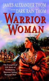 Warrior Woman (The Exceptional Life Story of Nonhelema, Shawnee Indian Woman Chief) by James Alexander Thom, Dark Rain Thom, 9780345445551