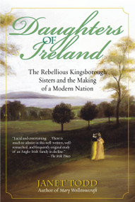 Daughters of Ireland (The Rebellious Kingsborough Sisters and the Making of a Modern Nation) by Janet Todd, 9780345447630