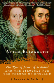 After Elizabeth (The Rise of James of Scotland and the Struggle for the Throne of England) by Leanda de Lisle, 9780345450463