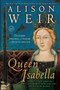 Queen Isabella (Treachery, Adultery, and Murder in Medieval England) by Alison Weir, 9780345453204