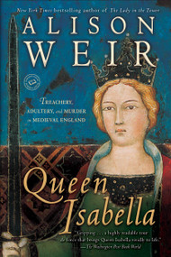 Queen Isabella (Treachery, Adultery, and Murder in Medieval England) by Alison Weir, 9780345453204