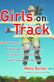 Girls on Track (A Parent's Guide to Inspiring Our Daughters to Achieve a Lifetime of Self-Esteemand Respect) by Molly Barker, 9780345456861