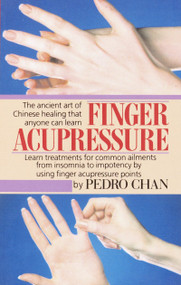 Finger Acupressure (Treatment for Many Common Ailments from Insomnia to Impotence by Using Finger Massage on Acupuncture Points) by Pedro Chan, 9780345459749