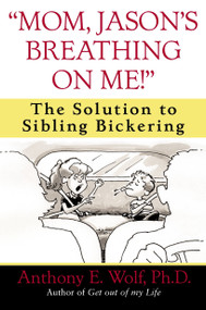 "Mom, Jason's Breathing on Me!" (The Solution to Sibling Bickering) by Anthony Wolf, 9780345460929