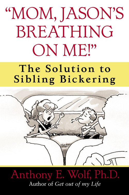 "Mom, Jason's Breathing on Me!" (The Solution to Sibling Bickering) by Anthony Wolf, 9780345460929