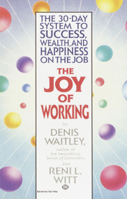 The Joy of Working (The 30-Day System to Success, Wealth, and Happiness on the Job) by Denis Waitley, Reni Witt, 9780345465238