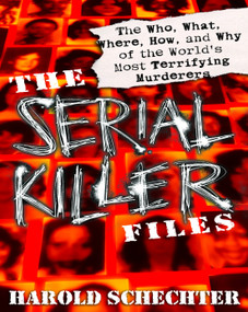 The Serial Killer Files (The Who, What, Where, How, and Why of the World's Most Terrifying Murderers) by Harold Schechter, 9780345465665