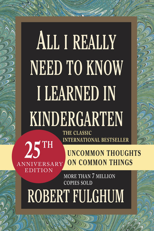 All I Really Need to Know I Learned in Kindergarten (Uncommon Thoughts on Common Things) by Robert Fulghum, 9780345466396