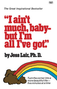 I Ain't Much, Baby--But I'm All I've Got (Turn the Corner into a More Beautiful Life-Five Minutes at a Time) by Jess Lair, Ph.D., 9780345468215