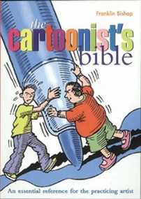 Cartoonist's Bible (An Essential Reference for the Practicing Artist) by Franklin Bishop, 9780785820857