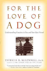 For the Love of a Dog (Understanding Emotion in You and Your Best Friend) by Patricia McConnell, Ph.D., 9780345477156