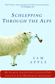 Schlepping Through the Alps (My Search for Austria's Jewish Past with Its Last Wandering Shepherd) by Sam Apple, 9780345477736