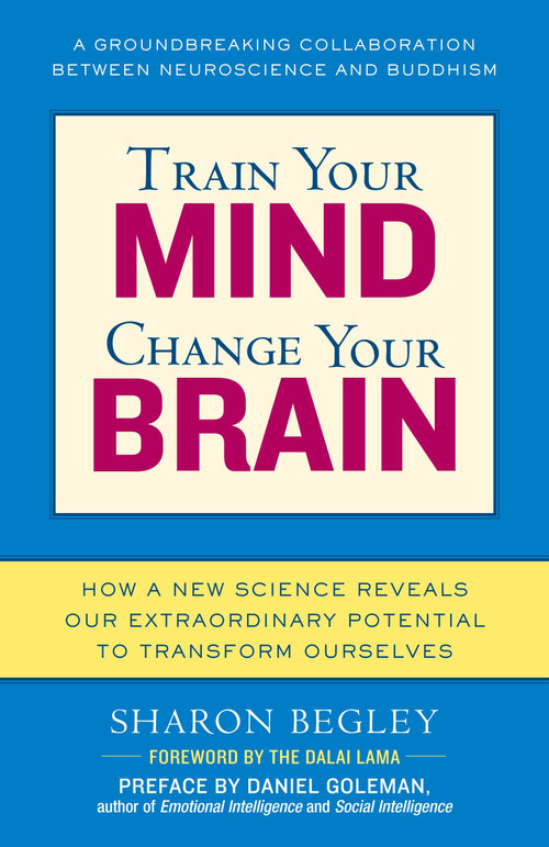 Train Your Mind, Change Your Brain (How a New Science Reveals Our Extraordinary Potential to Transform Ourselves) by Sharon Begley, 9780345479891