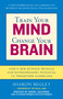Train Your Mind, Change Your Brain (How a New Science Reveals Our Extraordinary Potential to Transform Ourselves) by Sharon Begley, 9780345479891
