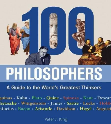 100 Philosophers (A Guide to the World's Greatest Thinkers) by Peter J. King, 9780785830221
