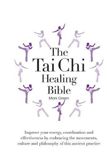 The Tai Chi Healing Bible (Improve Your Energy, Coordination and Effectiveness by Embracing the Movements, Culture and Philosophy of this Ancient Practice) by Mark Green, 9780785830641