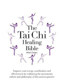 The Tai Chi Healing Bible (Improve Your Energy, Coordination and Effectiveness by Embracing the Movements, Culture and Philosophy of this Ancient Practice) by Mark Green, 9780785830641