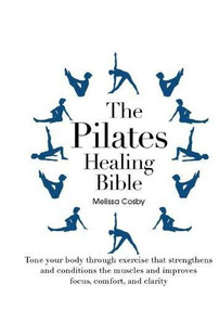 The Pilates Healing Bible (Tone Your Body with This Gentle, Effective Exercise System that Strengthens and Conditions the Muscles and Improves Posture and Breathing) by Melissa Cosby, 9780785830665