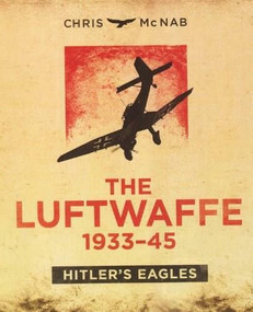 The Luftwaffe 1933-45 (Hitler's Eagles) by Chris McNab, 9780785831075
