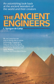 The Ancient Engineers (An Astonishing Look Back at the Ancient Wonders of the World and Their Creators) by L. Sprague De Camp, 9780345482877