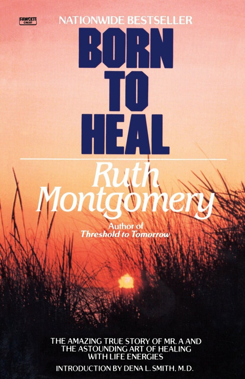Born to Heal (The Amazing True Story of Mr. A and The Astounding Art of Healing with Life Energies) by Ruth Montgomery, 9780345482990