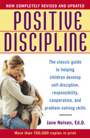 Positive Discipline (The Classic Guide to Helping Children Develop Self-Discipline, Responsibility, Cooperation, and Problem-Solving Skills) by Jane Nelsen, Ed.D., 9780345487674