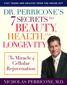 Dr. Perricone's 7 Secrets to Beauty, Health, and Longevity (The Miracle of Cellular Rejuvenation) by Nicholas Perricone, MD, 9780345492463