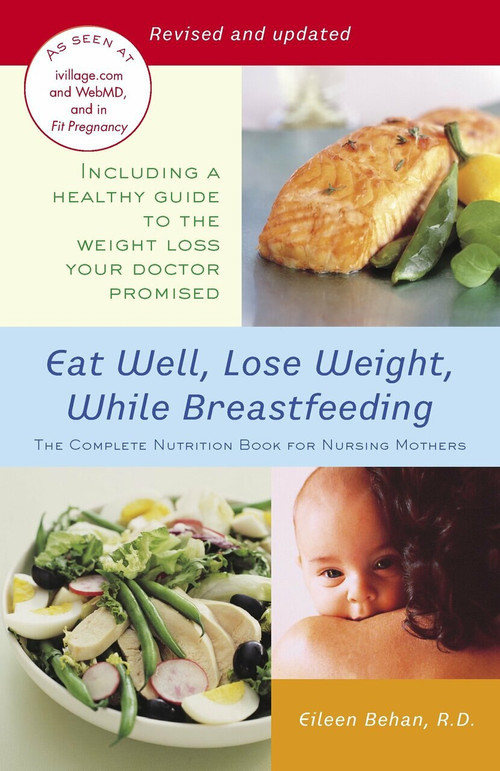 Eat Well, Lose Weight, While Breastfeeding (The Complete Nutrition Book for Nursing Mothers) by Eileen Behan, 9780345492593