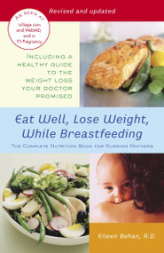 Eat Well, Lose Weight, While Breastfeeding (The Complete Nutrition Book for Nursing Mothers) by Eileen Behan, 9780345492593