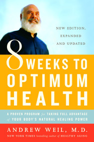 8 Weeks to Optimum Health (A Proven Program for Taking Full Advantage of Your Body's Natural Healing Power) by Andrew Weil, M.D., 9780345498021