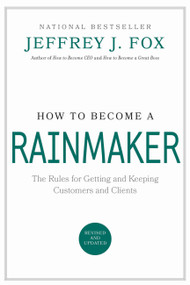 How to Become a Rainmaker (The Rules for Getting and Keeping Customers and Clients) by Jeffrey J. Fox, 9780786865956